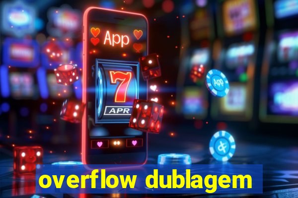 overflow dublagem